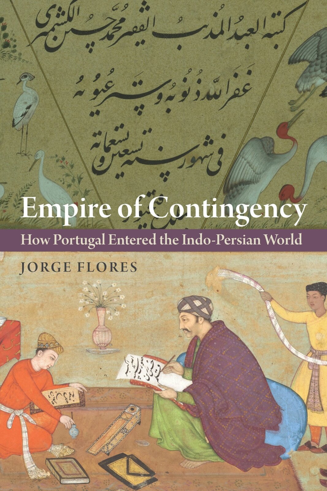 Empire of Contingency: How Portugal Entered the Indo-Persian World, Capa