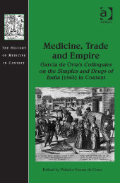 Medicine, Trade and Empire — Garcia de Orta's Colloquies on the Simples and Drugs of India (1563) in Context, Capa